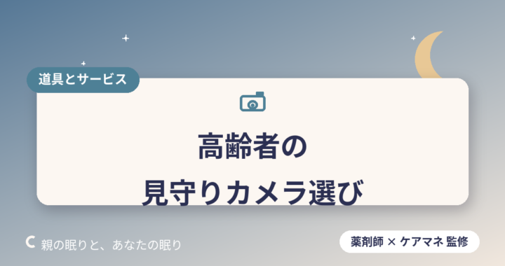 【ケアマネが解説】高齢者の夜間見守りカメラ選び方のポイント｜離れて暮らす親も安心