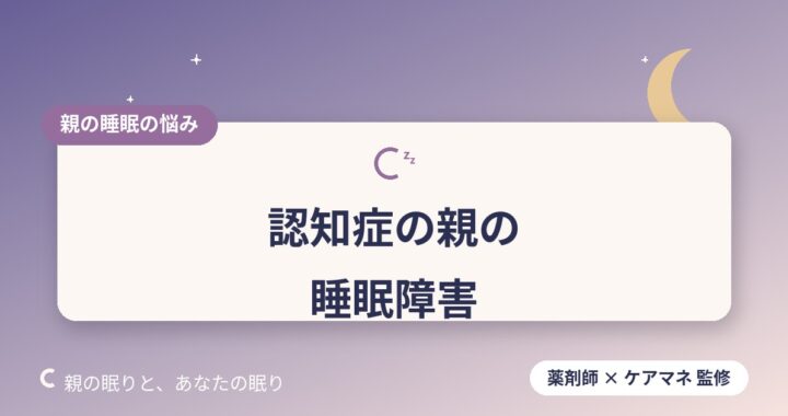 認知症の親の睡眠障害｜原因と家族の関わり方